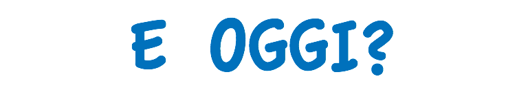 E OGGI?